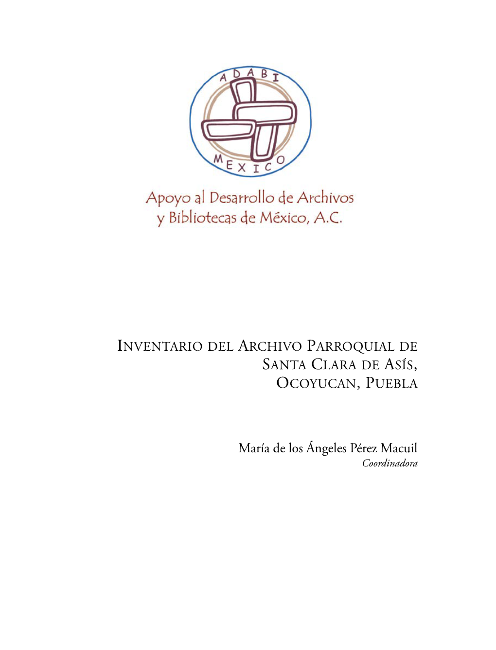INVENTARIO DEL ARCHIVO PARROQUIAL DE SANTA CLARA DE ASÍS, OCOYUCAN, PUEBLA María De Los Ángeles Pérez Macuil