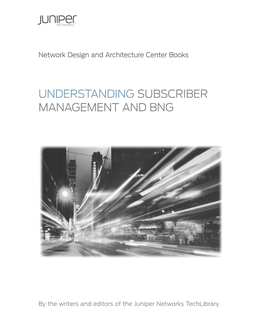 UNDERSTANDING SUBSCRIBER MANAGEMENT and BNG by the Writers and Editors of the Juniper Networks Techlibrary