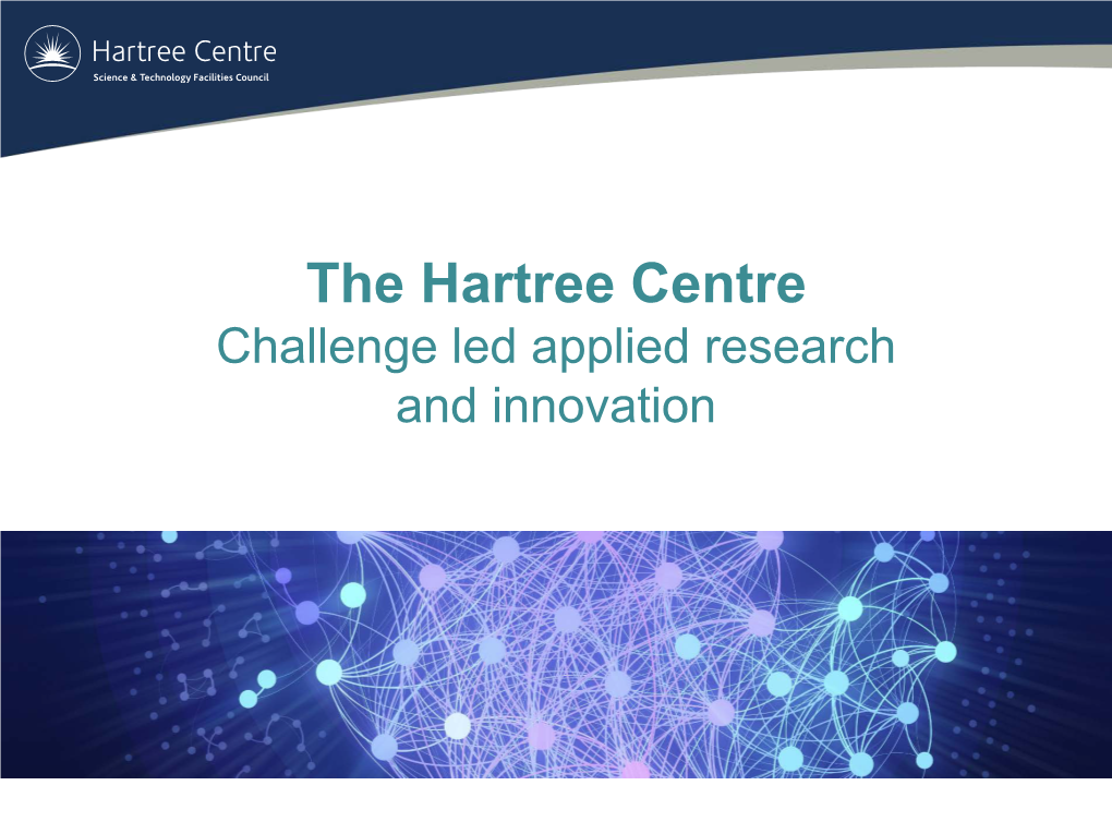 Hartree Centre Challenge Led Applied Research and Innovation Our Mission