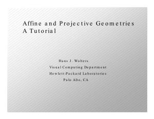 Affine and Projective Geometries a Tutorial
