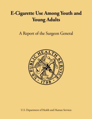 E-Cigarette Use Among Youth and Young Adults: a Report of the Surgeon General