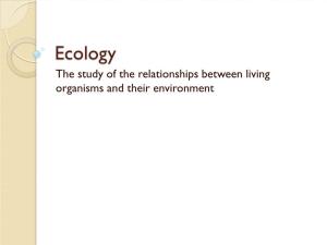 Ecology the Study of the Relationships Between Living Organisms and Their Environment Biosphere: Levels of Organization