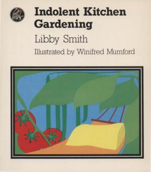 Indolent Kitchen Gardening Libby Smith Illustrated by Winifred Mumford This Book Was Published by ANU Press Between 1965–1991