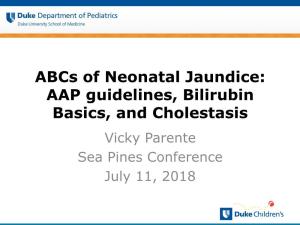 Abcs of Neonatal Jaundice: AAP Guidelines, Bilirubin Basics, and Cholestasis Vicky Parente Sea Pines Conference July 11, 2018 Outline