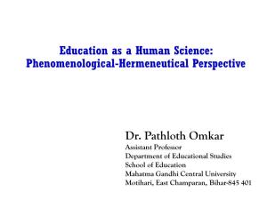 Education As a Human Science: Phenomenological-Hermeneutical Perspective Dr. Pathloth Omkar