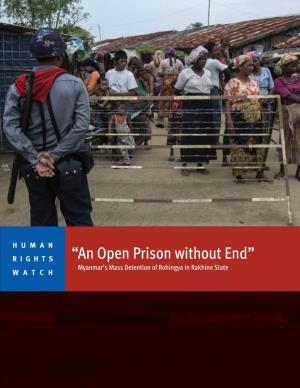 “An Open Prison Without End” WATCH Myanmar’S Mass Detention of Rohingya in Rakhine State