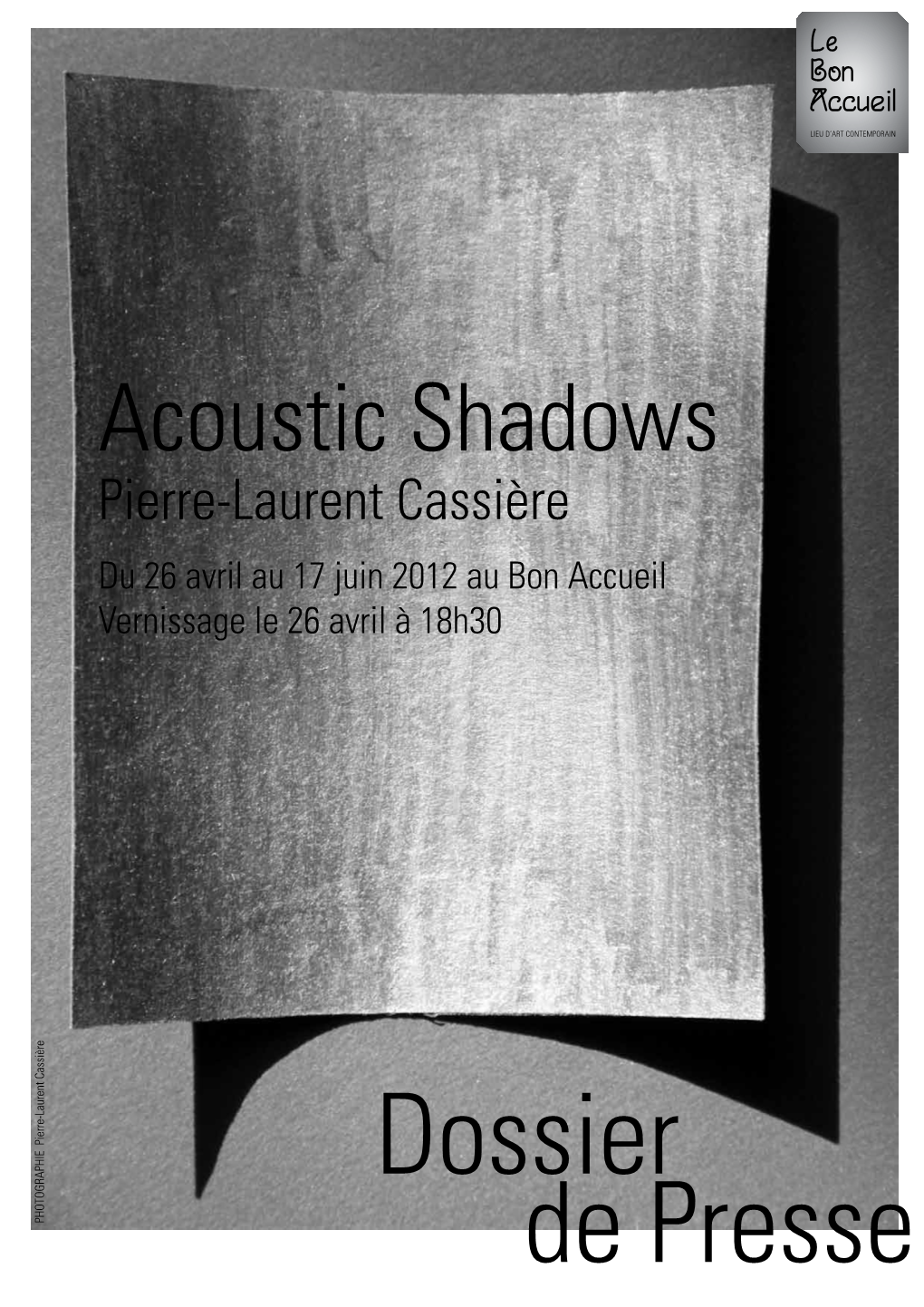 Acoustic Shadows Pierre-Laurent Cassière Du 26 Avril Au 17 Juin 2012 Au Bon Accueil Vernissage Le 26 Avril À 18H30