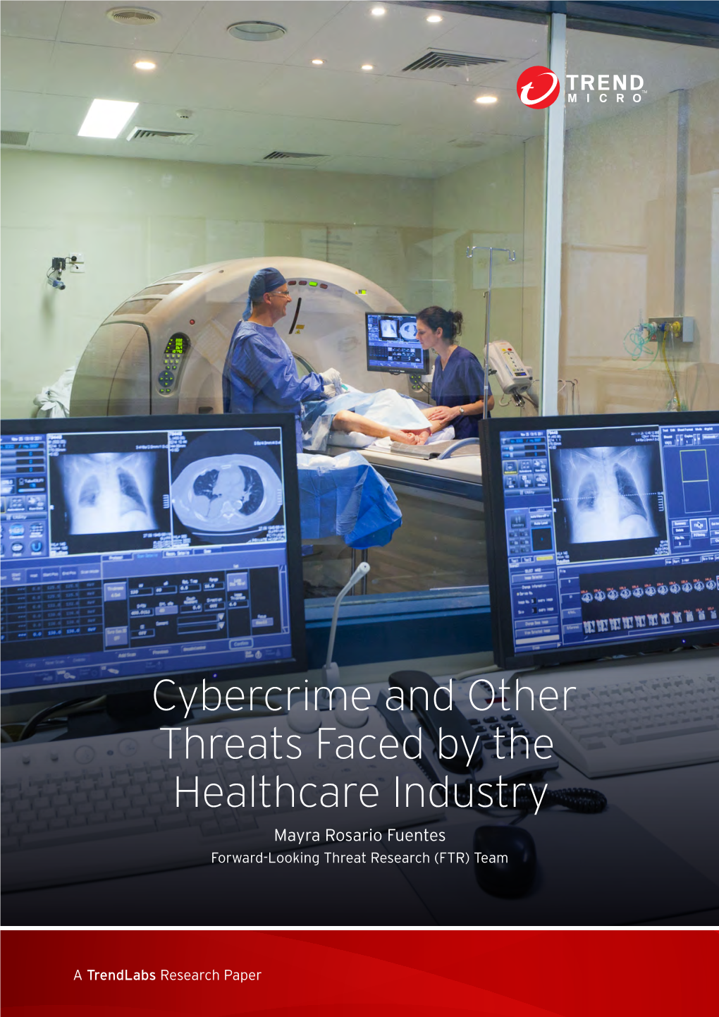 Cybercrime and Other Threats Faced by the Healthcare Industry Mayra Rosario Fuentes Forward-Looking Threat Research (FTR) Team