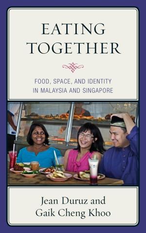 Eating Together: Food, Space, and Identity in Malaysia and Singapore, by Jean Duruz and Gaik Cheng Khoo EATING TOGETHER