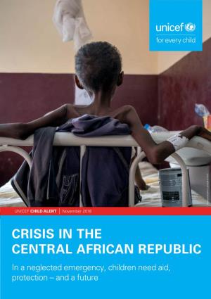 CRISIS in the CENTRAL AFRICAN REPUBLIC in a Neglected Emergency, Children Need Aid, Protection – and a Future CRISIS in the CENTRAL AFRICAN REPUBLIC