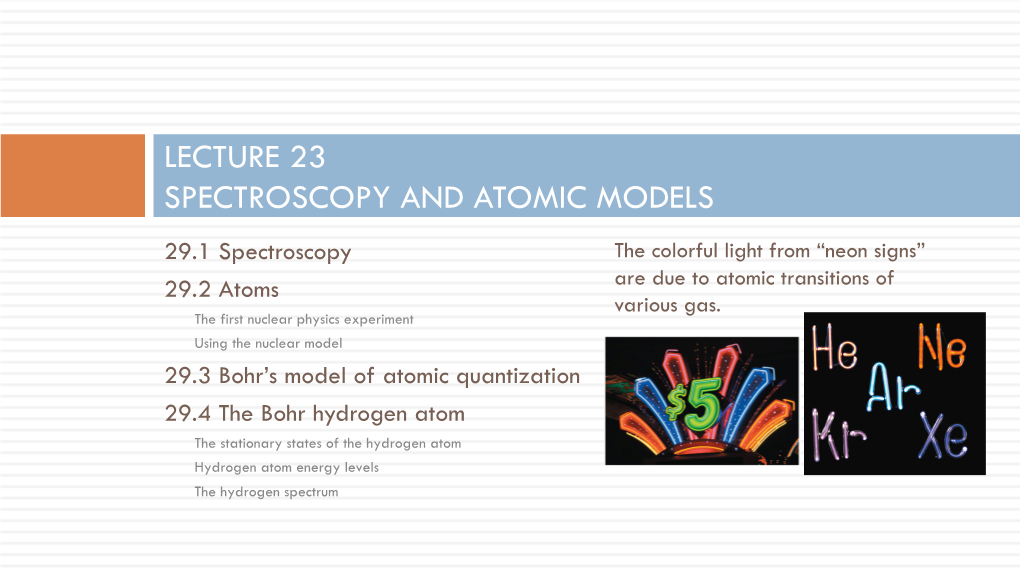 LECTURE 23 SPECTROSCOPY and ATOMIC MODELS 29.1 Spectroscopy the Colorful Light from “Neon Signs” 29.2 Atoms Are Due to Atomic Transitions of Various Gas