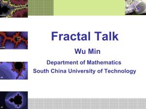 Fractal Talk Wu Min Department of Mathematics South China University of Technology Main Content