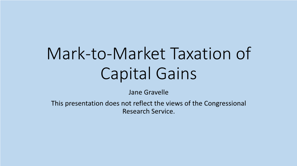 Mark-To-Market Taxation of Capital Gains Jane Gravelle This Presentation Does Not Reflect the Views of the Congressional Research Service