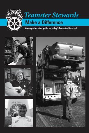 Teamster Stewards Make a Difference a Comprehensive Guide for Today’S Teamster Steward