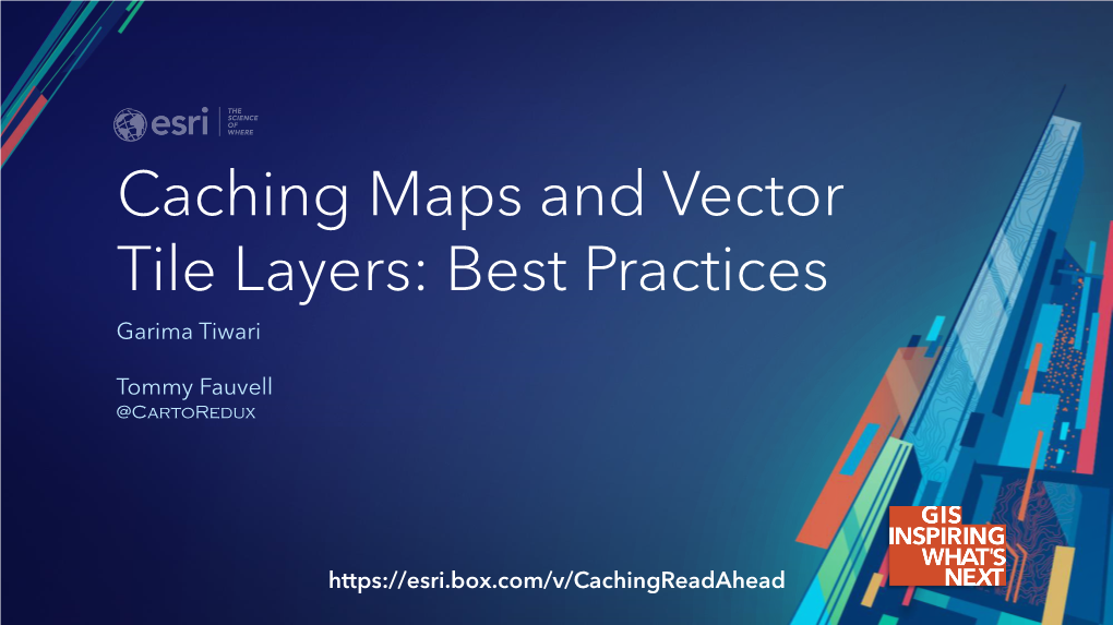 Caching Maps and Vector Tile Layers: Best Practices Garima Tiwari