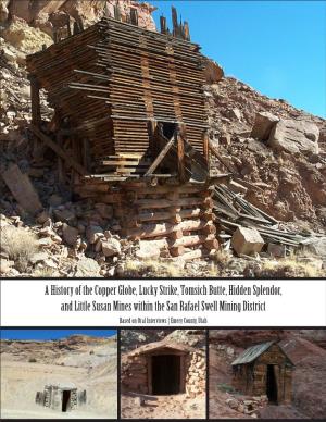 A History of the Copper Globe, Lucky Strike, Tomsich Butte, Hidden Splendor, and Little Susan Mines Within the San Rafael Swell