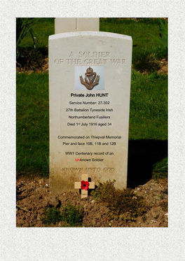 Private John HUNT Service Number: 27-302 27Th Battalion Tyneside Irish Northumberland Fusiliers Died 1St July 1916 Aged 34