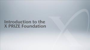 Introduction to the X PRIZE Foundation “Nothing...Nothing Is Impossible...” the BEST WAY to PREDICT the FUTURE