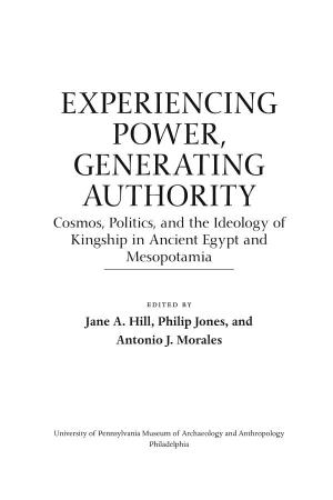 EXPERIENCING POWER, GENERATING AUTHORITY Cosmos, Politics, and the Ideology of Kingship in Ancient Egypt and Mesopotamia