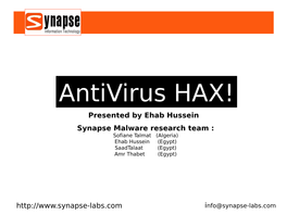 Antivirus HAX! Presented by Ehab Hussein Synapse Malware Research Team : Sofiane Talmat (Algeria) Ehab Hussein (Egypt) Saadtalaat (Egypt) Amr Thabet (Egypt)