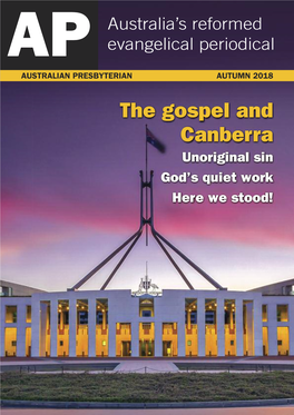 AUTUMN 2018 the Gospel and Canberra Unoriginal Sin God’S Quiet Work Here We Stood! Editorial