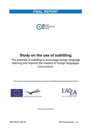 Study on the Use of Subtitling the Potential of Subtitling to Encourage Foreign Language Learning and Improve the Mastery of Foreign Languages EACEA/2009/01