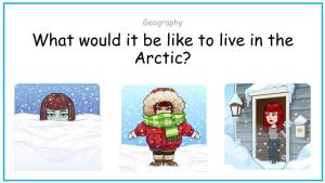 What Would It Be Like to Live in the Arctic? Where Do You Think We Are? Take a Moment to Jot Down Some Questions on Some Scrap Paper