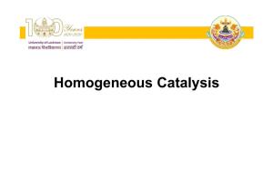 Homogeneous Catalysis 1895 Ostwald a Catalyst Is a Substance That Changes the Rate of a Chemical Reaction Without Itself Appearing Into the Products