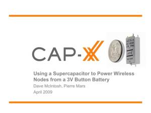 Using a Supercapacitor to Power Wireless Nodes from a 3V Button Battery Dave Mcintosh, Pierre Mars April 2009 1