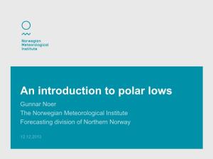 An Introduction to Polar Lows Gunnar Noer the Norwegian Meteorological Institute Forecasting Division of Northern Norway