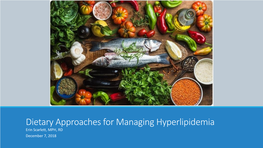 Dietary Approaches for Managing Hyperlipidemia Erin Scarlett, MPH, RD December 7, 2018 Objectives by the End of This Session, Participants Will Be Able To