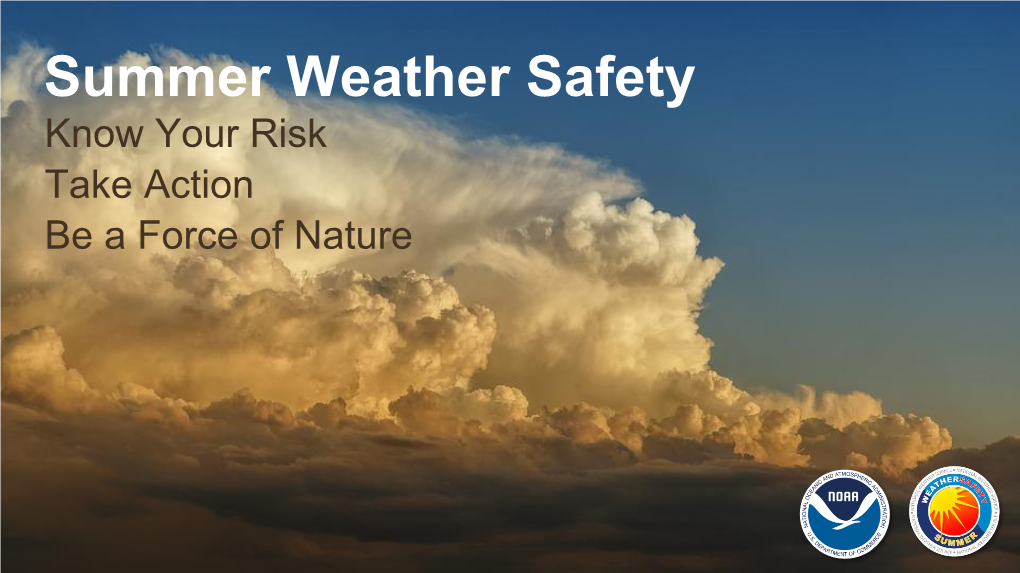 Summer Weather Safety Know Your Risk Take Action Be a Force of Nature Summer Weather Safety Summer Weather Hazards