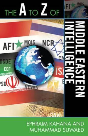 The a to Z of Middle Eastern Intelligence by Ephraim Kahana and Muhammad Suwaed, 2009