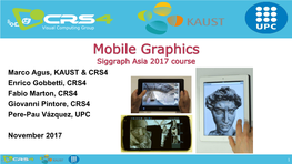 Mobile Graphics Siggraph Asia 2017 Course Marco Agus, KAUST & CRS4 Enrico Gobbetti, CRS4 Fabio Marton, CRS4 Giovanni Pintore, CRS4 Pere-Pau Vázquez, UPC