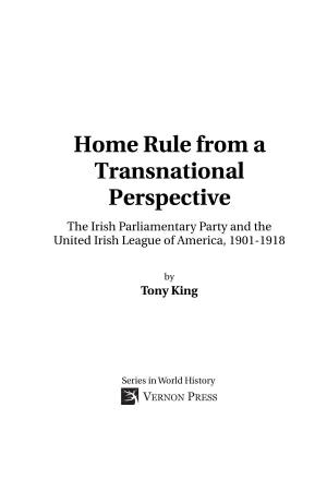 Home Rule from a Transnational Perspective the Irish Parliamentary Party and the United Irish League of America, 1901-1918