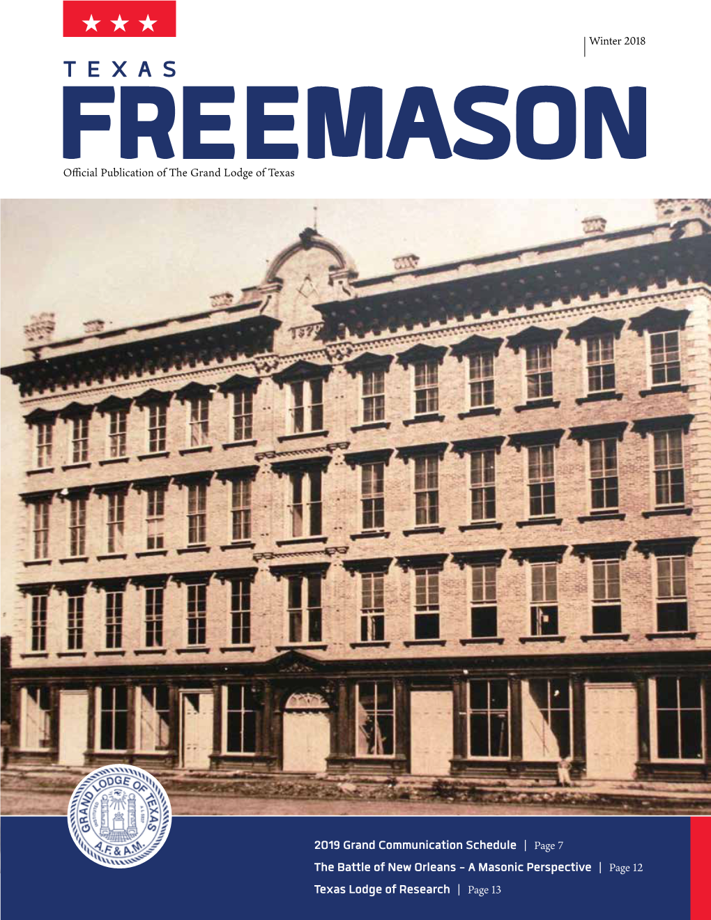 2019 Grand Communication Schedule | Page 7 the Battle of New Orleans - a Masonic Perspective | Page 12 Texas Lodge of Research | Page 13 CONTENTS WINTER 2018 MESSAGE