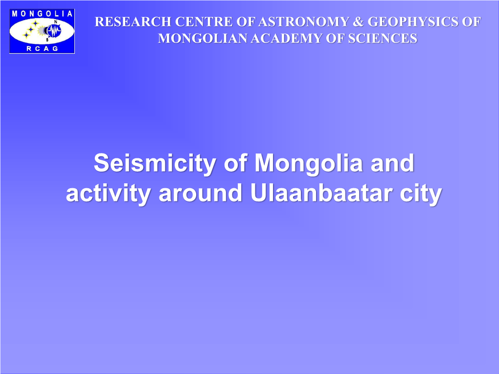 Seismicity of Mongolia and Activity Around Ulaanbaatar City RCAG of MAS Topic Department of Seismology