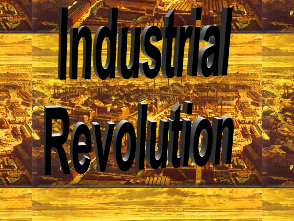 INDUSTRIAL REVOLUTION the Transformation of Society from Agricultural and Cottage Industries to Urban Factory Life Because of New Inventions