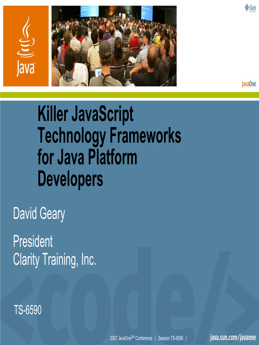 Killer Javascript Technology Frameworks for Java Platform Developers David Geary President Clarity Training, Inc