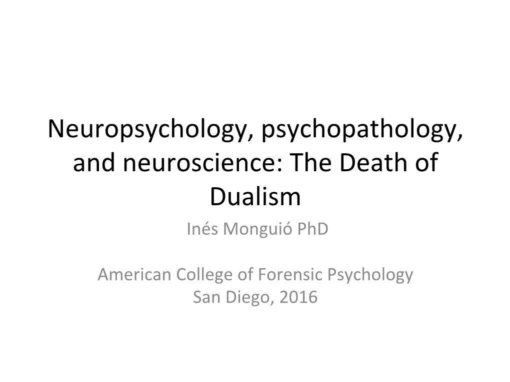 Neuropsychology, Psychopathology, and Neuroscience: the Death of Dualism Inés Monguió Phd