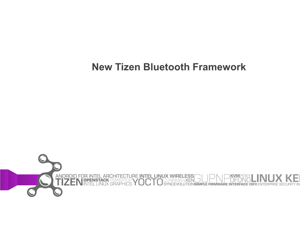 New Tizen Bluetooth Framework Agenda • Tizen Bluetooth Stack Overview