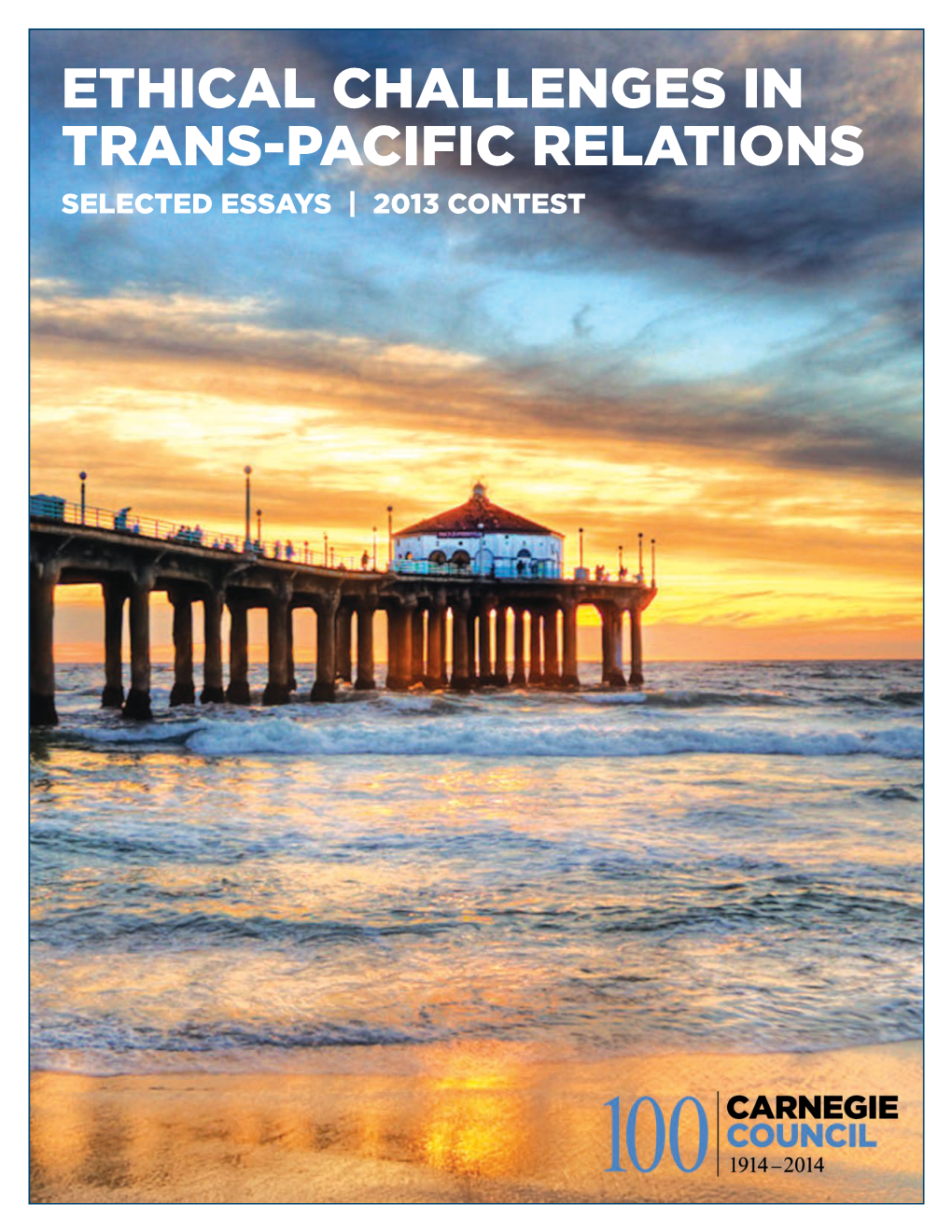 ETHICAL CHALLENGES in TRANS-PACIFIC RELATIONS SELECTED ESSAYS | 2013 CONTEST First Trans-Pacific Student Contest