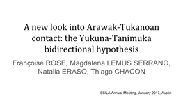 A New Look Into Arawak-Tukanoan Contact: the Yukuna-Tanimuka Bidirectional Hypothesis Françoise ROSE, Magdalena LEMUS SERRANO, Natalia ERASO, Thiago CHACON