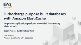 Turbocharge Purpose Built Databases with Amazon Elasticache Improve Application Performance with In-Memory Data Stores