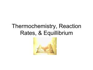 Thermochemistry, Reaction Rates, & Equillibrium