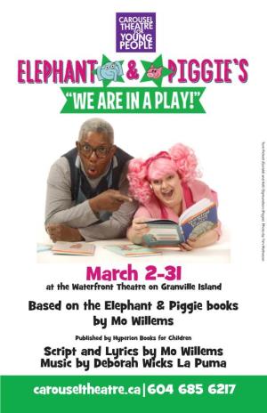 March 2-31 at the Waterfront Theatre on Granville Island Based on the Elephant & Piggie Books by Mo Willems