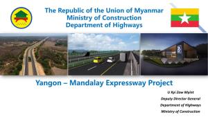 Yangon – Mandalay Expressway Project U Kyi Zaw Myint Deputy Director General Department of Highways Ministry of Construction Contents