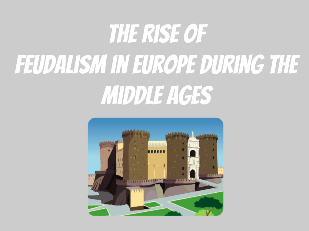 The Rise of Feudalism in Europe During the Middle Ages the Middle Ages