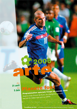 Planète Foot Programmation Spéciale Coupe Du Monde 2006 Avant Le Coup D’Envoi Du 9 Juin, Les Champions, Les Buts, Les Fous Du Ballon Rond Sont Sur ARTE