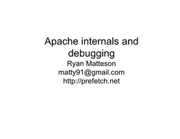 Apache Internals and Debugging Ryan Matteson Matty91@Gmail.Com Presentation Overview